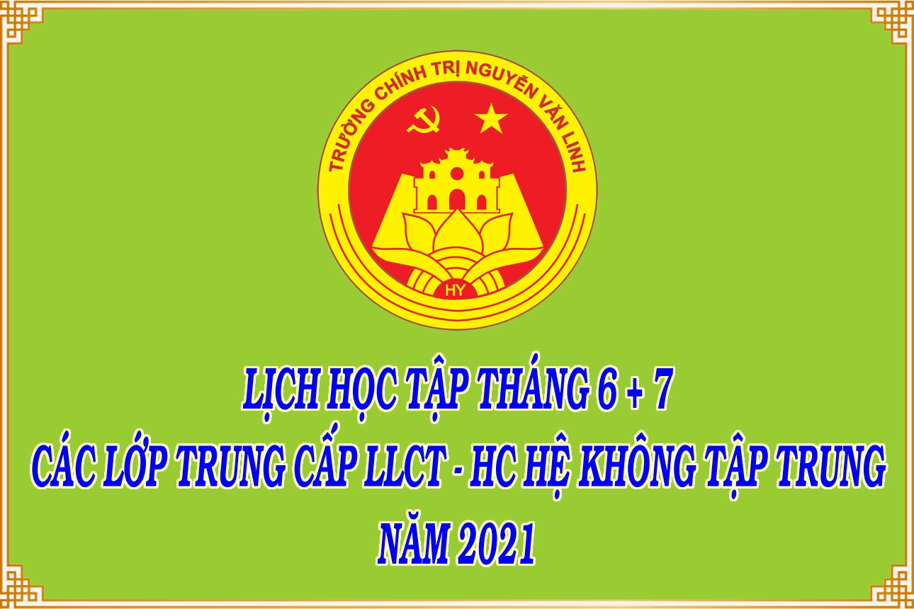 Lịch học tập tháng 6 + 7/2021 các lớp TCLLCT-HC hệ không tập trung K95, K96, K97, K98, K99, KA-01, KA-03, KA-05